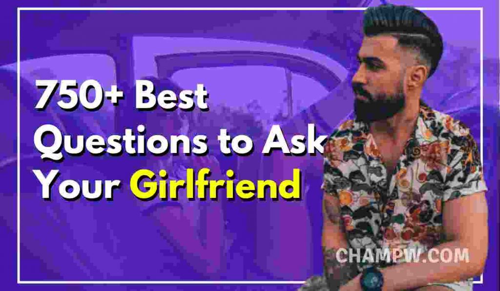 750+ Best Questions to Ask Your Girlfriend