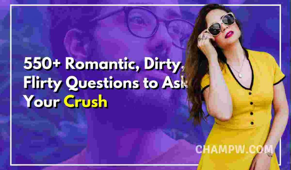 550+ Romantic, Dirty, Flirty Questions to Ask your Crush