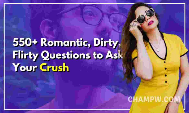 550+ Romantic, Dirty, Flirty Questions to Ask your Crush