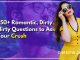 550+ Romantic, Dirty, Flirty Questions to Ask your Crush