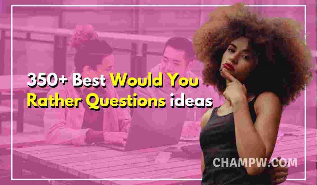 350+ Best Would You Rather Questions ideas to Ask