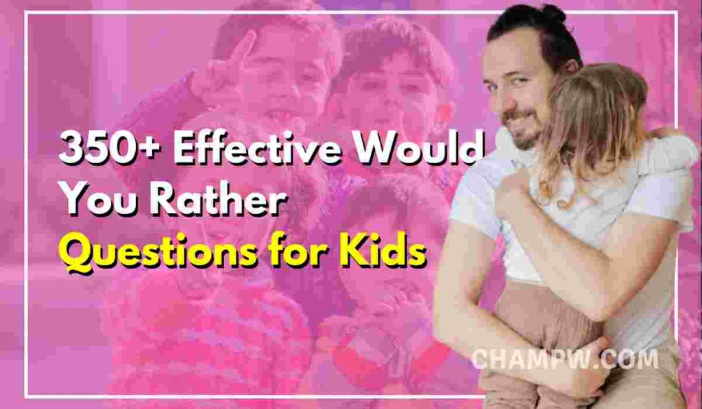 350+ Effective Would You Rather Questions for Kids
