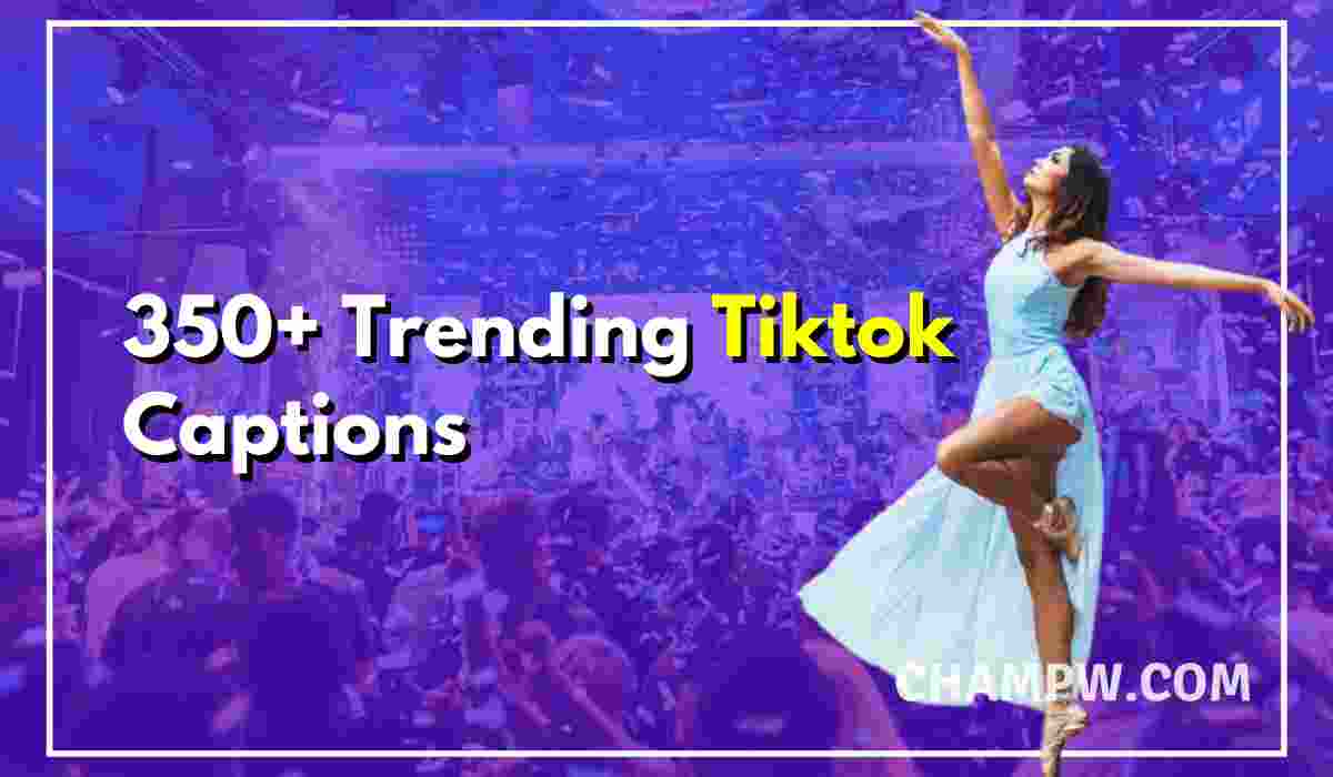 350+ Trending And Popular Tiktok Captions For More Views