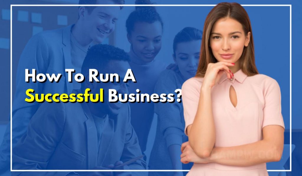How To Run A Successful Business: 7 Tips for Entrepreneurs