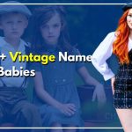 200+ Vintage Names For Babies Forgotten But Still So Elegant