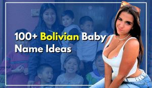 100+ Bolivian Baby Names Enriched in Glorious Culture